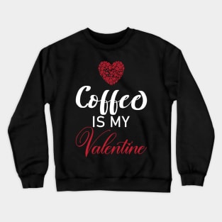 Coffee Is My Valentine Gift Coffee Lovers Valentine's Day 2021 Crewneck Sweatshirt